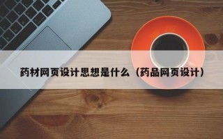 永兴药材网页设计思想是什么（药品网页设计）